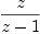 
\label{eq9}z \over{z - 1}