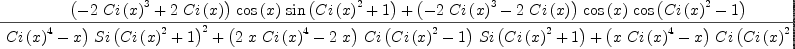 
\label{eq14}\frac{{{\left(-{2 \ {{Ci \left({x}\right)}^{3}}}+{2 \ {Ci \left({x}\right)}}\right)}\ {\cos \left({x}\right)}\ {\sin \left({{{Ci \left({x}\right)}^{2}}+ 1}\right)}}+{{\left(-{2 \ {{Ci \left({x}\right)}^{3}}}-{2 \ {Ci \left({x}\right)}}\right)}\ {\cos \left({x}\right)}\ {\cos \left({{{Ci \left({x}\right)}^{2}}- 1}\right)}}}{{{\left({x \ {{Ci \left({x}\right)}^{4}}}- x \right)}\ {{Si \left({{{Ci \left({x}\right)}^{2}}+ 1}\right)}^{2}}}+{{\left({2 \  x \ {{Ci \left({x}\right)}^{4}}}-{2 \  x}\right)}\ {Ci \left({{{Ci \left({x}\right)}^{2}}- 1}\right)}\ {Si \left({{{Ci \left({x}\right)}^{2}}+ 1}\right)}}+{{\left({x \ {{Ci \left({x}\right)}^{4}}}- x \right)}\ {{Ci \left({{{Ci \left({x}\right)}^{2}}- 1}\right)}^{2}}}}