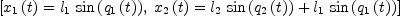 
\label{eq9}\left[{{{x_{1}}\left({t}\right)}={{l_{1}}\ {\sin \left({{q_{1}}\left({t}\right)}\right)}}}, \:{{{x_{2}}\left({t}\right)}={{{l_{2}}\ {\sin \left({{q_{2}}\left({t}\right)}\right)}}+{{l_{1}}\ {\sin \left({{q_{1}}\left({t}\right)}\right)}}}}\right]