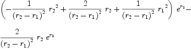 
\label{eq30}\begin{array}{@{}l}
\displaystyle
{{\left(-{{1 \over{{\left({r_{2}}-{r_{1}}\right)}^{2}}}\ {{r_{2}}^{2}}}+{{2 \over{{\left({r_{2}}-{r_{1}}\right)}^{2}}}\ {r_{2}}}+{{1 \over{{\left({r_{2}}-{r_{1}}\right)}^{2}}}\ {{r_{1}}^{2}}}\right)}\ {{e}^{r_{2}}}}- 
\
\
\displaystyle
{{2 \over{{\left({r_{2}}-{r_{1}}\right)}^{2}}}\ {r_{2}}\ {{e}^{r_{1}}}}
