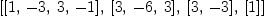 
\label{eq3}\left[{\left[ 1, \: - 3, \: 3, \: - 1 \right]}, \:{\left[ 3, \: - 6, \: 3 \right]}, \:{\left[ 3, \: - 3 \right]}, \:{\left[ 1 \right]}\right]