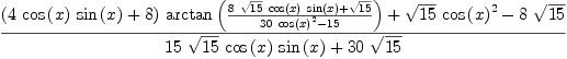 
\label{eq45}\frac{{{\left({4 \ {\cos \left({x}\right)}\ {\sin \left({x}\right)}}+ 8 \right)}\ {\arctan \left({\frac{{8 \ {\sqrt{15}}\ {\cos \left({x}\right)}\ {\sin \left({x}\right)}}+{\sqrt{15}}}{{{30}\ {{\cos \left({x}\right)}^{2}}}-{15}}}\right)}}+{{\sqrt{15}}\ {{\cos \left({x}\right)}^{2}}}-{8 \ {\sqrt{15}}}}{{{15}\ {\sqrt{15}}\ {\cos \left({x}\right)}\ {\sin \left({x}\right)}}+{{30}\ {\sqrt{15}}}}
