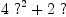 
\label{eq6}{4 \ {{?}^{2}}}+{2 \  ?}