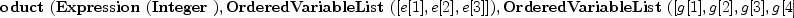 
\label{eq10}\hbox{\axiomType{TensorProduct}\ } (\hbox{\axiomType{Expression}\ } (\hbox{\axiomType{Integer}\ }) , \hbox{\axiomType{OrderedVariableList}\ } ([ e [ 1 ] , e [ 2 ] , e [ 3 ] ]) , \hbox{\axiomType{OrderedVariableList}\ } ([ g [ 1 ] , g [ 2 ] , g [ 3 ] , g [ 4 ] ]) , \hbox{\axiomType{FreeModule}\ } (\hbox{\axiomType{Expression}\ } (\hbox{\axiomType{Integer}\ }) , \hbox{\axiomType{OrderedVariableList}\ } ([ e [ 1 ] , e [ 2 ] , e [ 3 ] ])) , \hbox{\axiomType{FreeModule}\ } (\hbox{\axiomType{Expression}\ } (\hbox{\axiomType{Integer}\ }) , \hbox{\axiomType{OrderedVariableList}\ } ([ g [ 1 ] , g [ 2 ] , g [ 3 ] , g [ 4 ] ])))