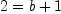
\label{eq10}2 ={b + 1}