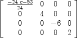 
\label{eq57}\left[ 
\begin{array}{cccc}
{{-{{24}\  c}-{53}}\over{24}}& 0 & 0 & 0 
\
0 & 4 & 0 & 0 
\
0 & 0 & - 6 & 0 
\
0 & 0 & 0 & 2 
