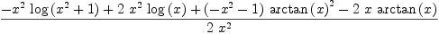 
\label{eq36}\frac{-{{{x}^{2}}\ {\log \left({{{x}^{2}}+ 1}\right)}}+{2 \ {{x}^{2}}\ {\log \left({x}\right)}}+{{\left(-{{x}^{2}}- 1 \right)}\ {{\arctan \left({x}\right)}^{2}}}-{2 \  x \ {\arctan \left({x}\right)}}}{2 \ {{x}^{2}}}
