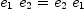 
\label{eq5}{{e_{1}}\ {e_{2}}}={{e_{2}}\ {e_{1}}}