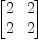 
\label{eq8}
\pmatrix{2&2\cr 2&2\cr }
