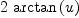 
\label{eq37}2 \ {\arctan \left({u}\right)}