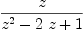 
\label{eq12}z \over{{{z}^{2}}-{2 \  z}+ 1}