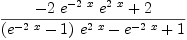 
\label{eq19}{-{2 \ {{e}^{-{2 \  x}}}\ {{e}^{2 \  x}}}+ 2}\over{{{\left({{e}^{-{2 \  x}}}- 1 \right)}\ {{e}^{2 \  x}}}-{{e}^{-{2 \  x}}}+ 1}