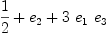 
\label{eq5}{1 \over 2}+{e_{2}}+{3 \ {e_{1}}\ {e_{3}}}