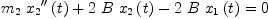 
\label{eq28}{{{m_{2}}\ {{{x_{2}}^{\prime \prime}}\left({t}\right)}}+{2 \  B \ {{x_{2}}\left({t}\right)}}-{2 \  B \ {{x_{1}}\left({t}\right)}}}= 0
