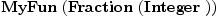 
\label{eq6}\hbox{\axiomType{MyFun}\ } (\hbox{\axiomType{Fraction}\ } (\hbox{\axiomType{Integer}\ }))