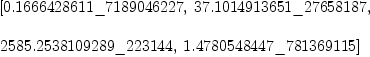 
\label{eq6}\begin{array}{@{}l}
\displaystyle
\left[{0.1666428611 \<u> 7189046227}, \:{37.1014913651 \</u> 27658
187}, \: \right.
\
\
\displaystyle
\left.{2585.2538109289 \<u> 223144}, \:{1.4780548447 \</u> 7813691
15}\right] 
