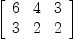 
\label{eq21}\left[ 
\begin{array}{ccc}
6 & 4 & 3 
\
3 & 2 & 2 
