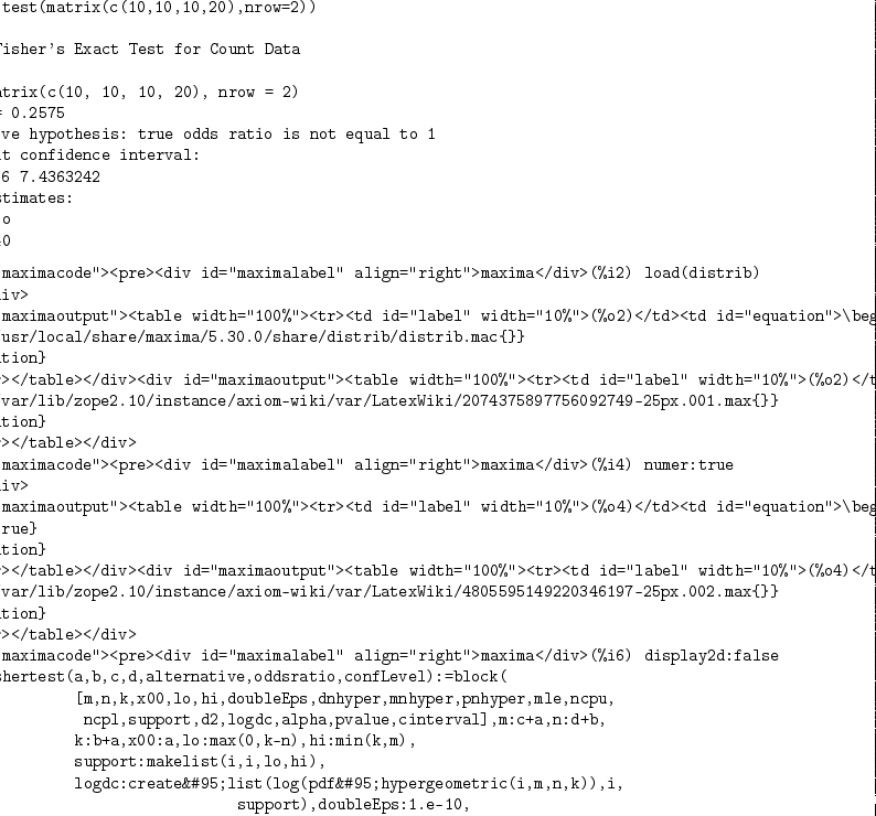 > fisher.test(matrix(c(10,10,10,20),nrow=2))<p> Fisher's Exact Test for Count Data</p>
</p>
<p>data: matrix(c(10, 10, 10, 20), nrow = 2)
p-value = 0.2575
alternative hypothesis: true odds ratio is not equal to 1
95 percent confidence interval:
0.5383996 7.4363242
sample estimates:
odds ratio
1.971640
> fisher.test(matrix(c(10,10,10,20),nrow=2))<p> Fisher's Exact Test for Count Data</p>
</p>
<p>data: matrix(c(10, 10, 10, 20), nrow = 2)
p-value = 0.2575
alternative hypothesis: true odds ratio is not equal to 1
95 percent confidence interval:
0.5383996 7.4363242
sample estimates:
odds ratio
1.971640