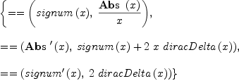 
\label{eq13}\begin{array}{@{}l}
\displaystyle
\left\{{= = \left({{signum \left({x}\right)}, \:{{\hbox{\axiomType{Abs}\ } \left({x}\right)}\over x}}\right)}, \: \right.
\
\
\displaystyle
\left.{= = \left({{{\hbox{\axiomType{Abs}\ }^{\prime}}\left({x}\right)}, \:{{signum \left({x}\right)}+{2 \  x \ {diracDelta \left({x}\right)}}}}\right)}, \: \right.
\
\
\displaystyle
\left.{= = \left({{{signum^{\prime}}\left({x}\right)}, \:{2 \ {diracDelta \left({x}\right)}}}\right)}\right\} 
