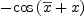 
\label{eq31}-{\cos \left({{\overline x}+ x}\right)}