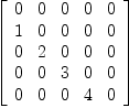 
\label{eq2}\left[ 
\begin{array}{ccccc}
0 & 0 & 0 & 0 & 0 
\
1 & 0 & 0 & 0 & 0 
\
0 & 2 & 0 & 0 & 0 
\
0 & 0 & 3 & 0 & 0 
\
0 & 0 & 0 & 4 & 0 
