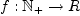  f: \mathbb N_+ \rightarrow R