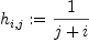
\label{eq10}
h_{i,j}
 :={{1}\over{j+i}}
