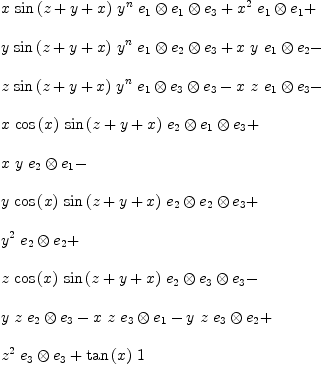
\label{eq14}\begin{array}{@{}l}
\displaystyle
{x \ {\sin \left({z + y + x}\right)}\ {{y}^{n}}\ {{{e_{1}}\otimes{e_{1}}}\otimes{e_{3}}}}+{{{x}^{2}}\ {{e_{1}}\otimes{e_{1}}}}+ 
\
\
\displaystyle
{y \ {\sin \left({z + y + x}\right)}\ {{y}^{n}}\ {{{e_{1}}\otimes{e_{2}}}\otimes{e_{3}}}}+{x \  y \ {{e_{1}}\otimes{e_{2}}}}- 
\
\
\displaystyle
{z \ {\sin \left({z + y + x}\right)}\ {{y}^{n}}\ {{{e_{1}}\otimes{e_{3}}}\otimes{e_{3}}}}-{x \  z \ {{e_{1}}\otimes{e_{3}}}}- 
\
\
\displaystyle
{x \ {\cos \left({x}\right)}\ {\sin \left({z + y + x}\right)}\ {{{e_{2}}\otimes{e_{1}}}\otimes{e_{3}}}}+ 
\
\
\displaystyle
{x \  y \ {{e_{2}}\otimes{e_{1}}}}- 
\
\
\displaystyle
{y \ {\cos \left({x}\right)}\ {\sin \left({z + y + x}\right)}\ {{{e_{2}}\otimes{e_{2}}}\otimes{e_{3}}}}+ 
\
\
\displaystyle
{{{y}^{2}}\ {{e_{2}}\otimes{e_{2}}}}+ 
\
\
\displaystyle
{z \ {\cos \left({x}\right)}\ {\sin \left({z + y + x}\right)}\ {{{e_{2}}\otimes{e_{3}}}\otimes{e_{3}}}}- 
\
\
\displaystyle
{y \  z \ {{e_{2}}\otimes{e_{3}}}}-{x \  z \ {{e_{3}}\otimes{e_{1}}}}-{y \  z \ {{e_{3}}\otimes{e_{2}}}}+ 
\
\
\displaystyle
{{{z}^{2}}\ {{e_{3}}\otimes{e_{3}}}}+{{\tan \left({x}\right)}\  1}
