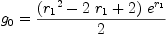 
\label{eq94}{g_{0}}={{{\left({{r_{1}}^{2}}-{2 \ {r_{1}}}+ 2 \right)}\ {{e}^{r_{1}}}}\over 2}