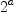 
\label{eq9}{2}^{a}