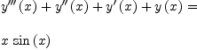 
\label{eq4}\begin{array}{@{}l}
\displaystyle
{{{y^{\prime \prime \prime}}\left({x}\right)}+{{y^{\prime \prime}}\left({x}\right)}+{{y^{\prime}}\left({x}\right)}+{y \left({x}\right)}}= 
\
\
\displaystyle
{x \ {\sin \left({x}\right)}}
