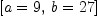 
\label{eq4}\left[{a = 9}, \:{b ={27}}\right]