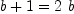 
\label{eq11}{b + 1}={2 \  b}
