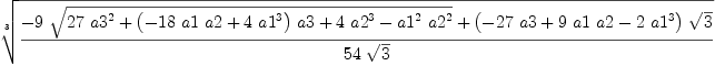 
\label{eq5}\root{3}\of{{-{9 \ {\sqrt{{{27}\ {{a 3}^{2}}}+{{\left(-{{18}\  a 1 \  a 2}+{4 \ {{a 1}^{3}}}\right)}\  a 3}+{4 \ {{a 2}^{3}}}-{{{a 1}^{2}}\ {{a 2}^{2}}}}}}+{{\left(-{{27}\  a 3}+{9 \  a 1 \  a 2}-{2 \ {{a 1}^{3}}}\right)}\ {\sqrt{3}}}}\over{{54}\ {\sqrt{3}}}}