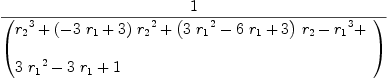 
\label{eq14}1 \over{\left(
\begin{array}{@{}l}
\displaystyle
{{r_{2}}^{3}}+{{\left(-{3 \ {r_{1}}}+ 3 \right)}\ {{r_{2}}^{2}}}+{{\left({3 \ {{r_{1}}^{2}}}-{6 \ {r_{1}}}+ 3 \right)}\ {r_{2}}}-{{r_{1}}^{3}}+ 
\
\
\displaystyle
{3 \ {{r_{1}}^{2}}}-{3 \ {r_{1}}}+ 1 
