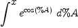 
\label{eq16}\int^{
\displaystyle
x}{{{e}^{\cos \left({\%A}\right)}}\ {d \%A}}