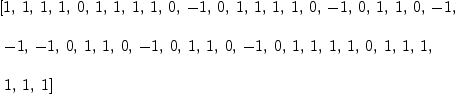 
\label{eq11}\begin{array}{@{}l}
\displaystyle
\left[ 1, \: 1, \: 1, \: 1, \: 0, \: 1, \: 1, \: 1, \: 1, \: 0, \: - 1, \: 0, \: 1, \: 1, \: 1, \: 1, \: 0, \: - 1, \: 0, \: 1, \: 1, \: 0, \: - 1, \right.
\
\
\displaystyle
\left.\: - 1, \: - 1, \: 0, \: 1, \: 1, \: 0, \: - 1, \: 0, \: 1, \: 1, \: 0, \: - 1, \: 0, \: 1, \: 1, \: 1, \: 1, \: 0, \: 1, \: 1, \: 1, \right.
\
\
\displaystyle
\left.\: 1, \: 1, \: 1 \right] 
