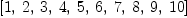 
\label{eq14}\left[ 1, \: 2, \: 3, \: 4, \: 5, \: 6, \: 7, \: 8, \: 9, \:{1
0}\right]
